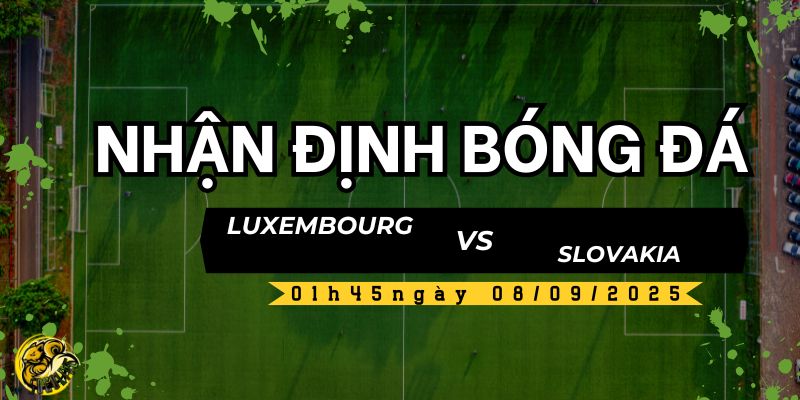 Socolive TV dự đoán kết quả trận đấu Luxembourg vs Slovakia